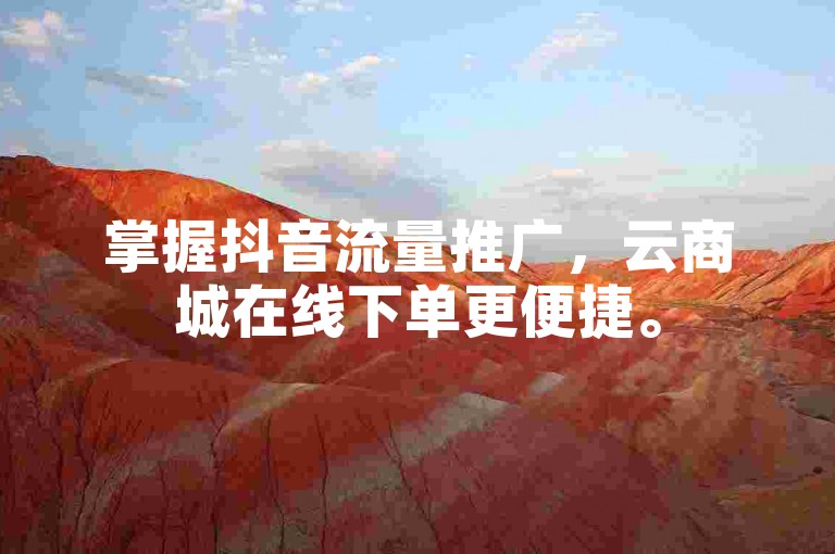 掌握抖音流量推广，云商城在线下单更便捷。