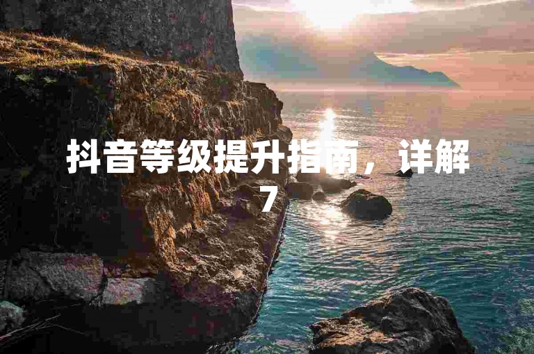 抖音等级提升指南，详解75级与60级差异。