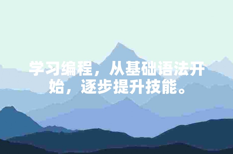 学习编程，从基础语法开始，逐步提升技能。