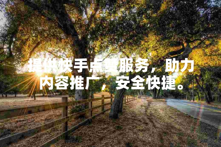 提供快手点赞服务，助力内容推广，安全快捷。
