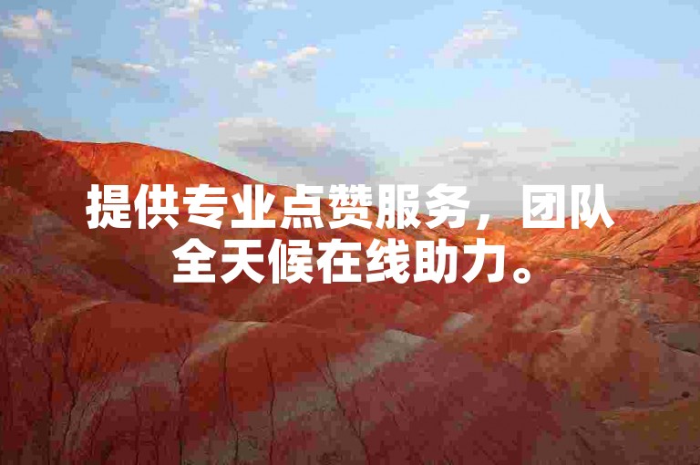 提供专业点赞服务，团队全天候在线助力。