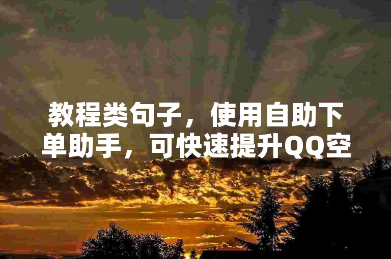 教程类句子，使用自助下单助手，可快速提升QQ空间说说的转发数量。