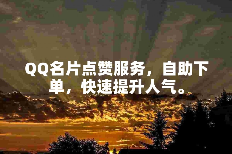 QQ名片点赞服务，自助下单，快速提升人气。