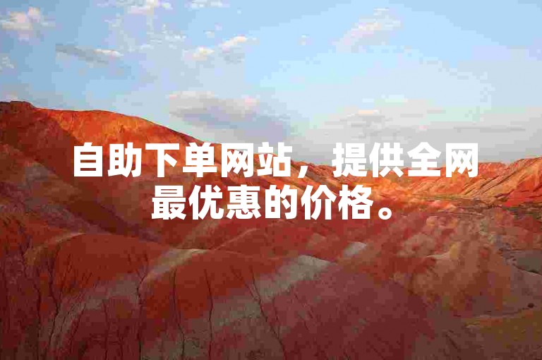 自助下单网站，提供全网最优惠的价格。