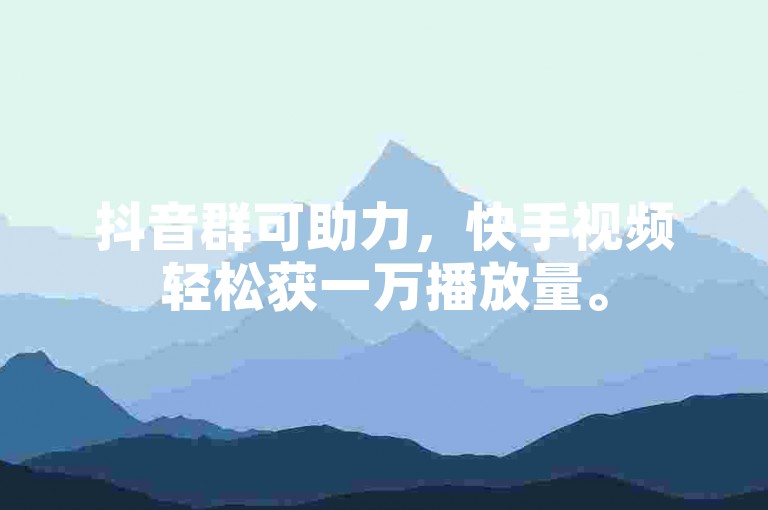 抖音群可助力，快手视频轻松获一万播放量。