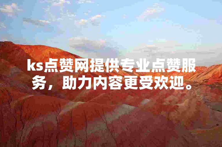 ks点赞网提供专业点赞服务，助力内容更受欢迎。