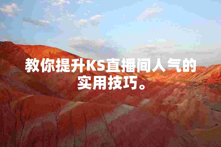 教你提升KS直播间人气的实用技巧。