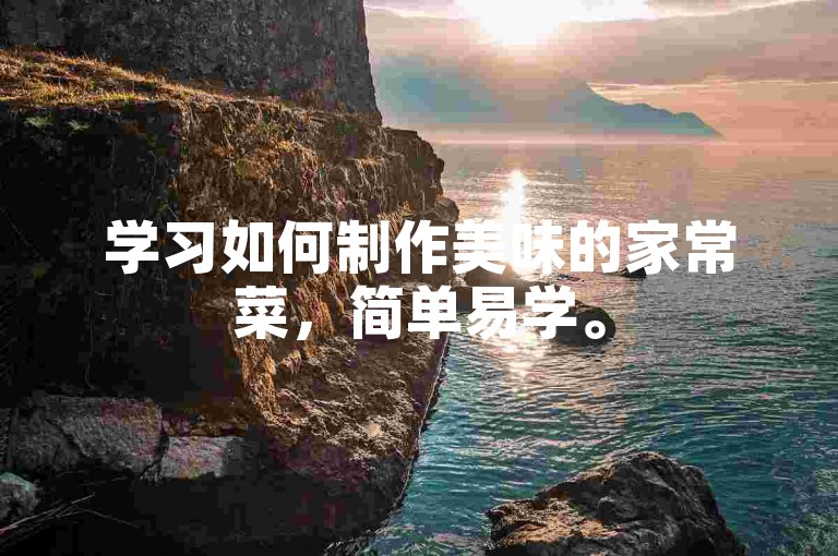 学习如何制作美味的家常菜，简单易学。