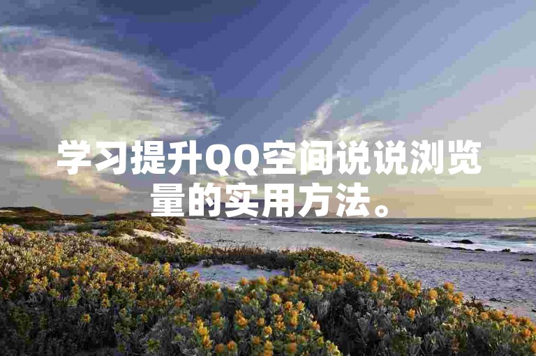 学习提升QQ空间说说浏览量的实用方法。