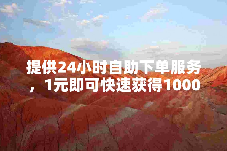 提供24小时自助下单服务，1元即可快速获得1000次阅读量。