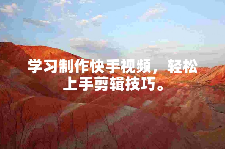 学习制作快手视频，轻松上手剪辑技巧。