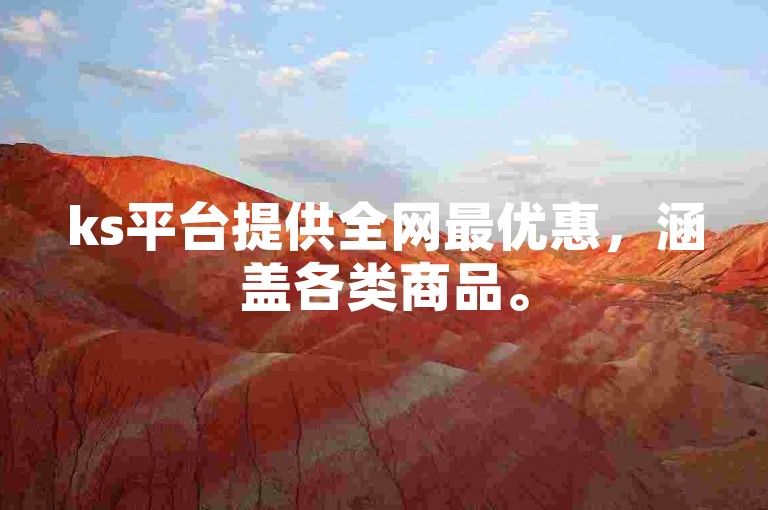 ks平台提供全网最优惠,涵盖各类商品。