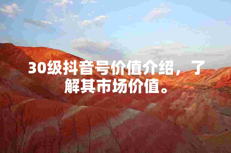 30级抖音号价值介绍,了解其市场价值。