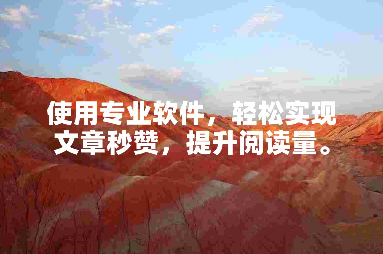 使用专业软件,轻松实现文章秒赞,提升阅读量。