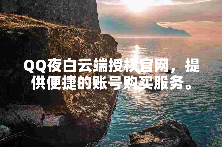 QQ夜白云端授权官网，提供便捷的账号购买服务。