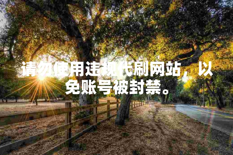 请勿使用违规代刷网站，以免账号被封禁。