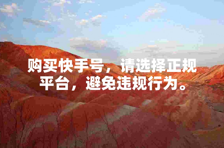 购买快手号，请选择正规平台，避免违规行为。