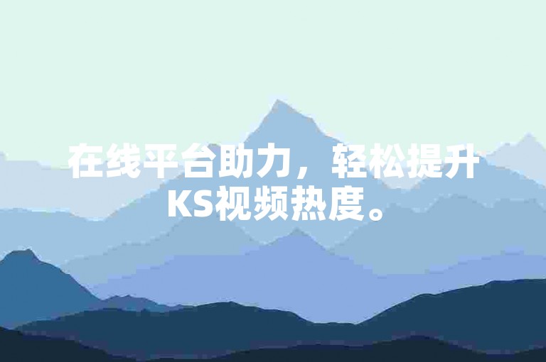 在线平台助力,轻松提升KS视频热度。