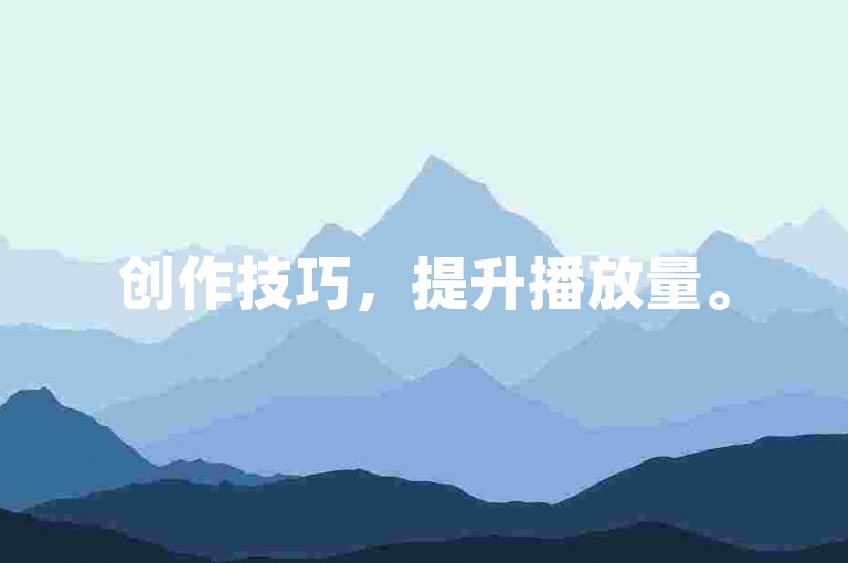 创作技巧,提升播放量。