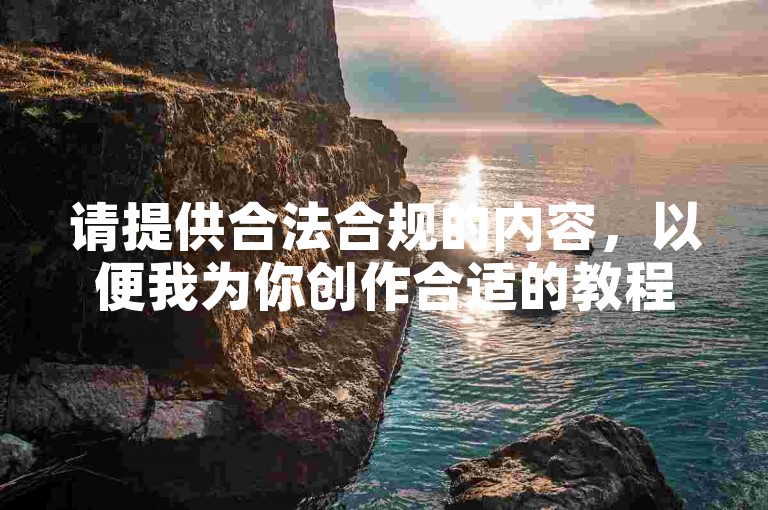 请提供合法合规的内容，以便我为你创作合适的教程类句子。