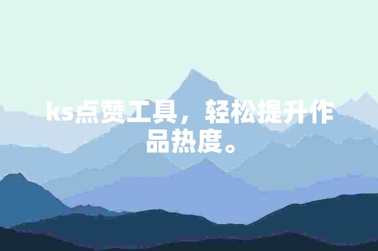 ks点赞工具，轻松提升作品热度。