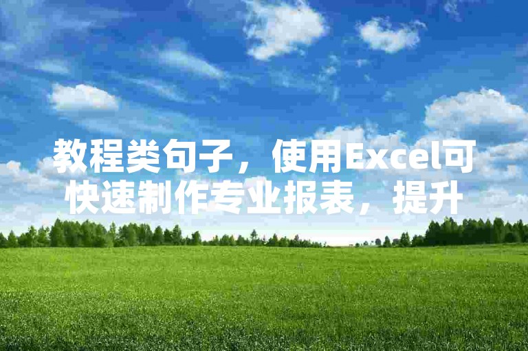 教程类句子,使用Excel可快速制作专业报表,提升数据处理效率。