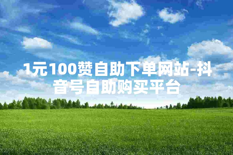 1元100赞自助下单网站-抖音号自助购买平台