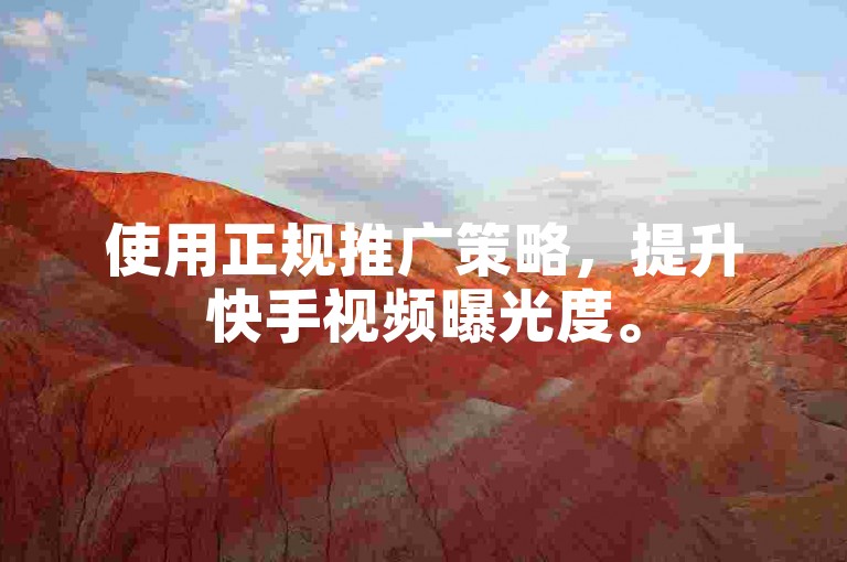 使用正规推广策略，提升快手视频曝光度。