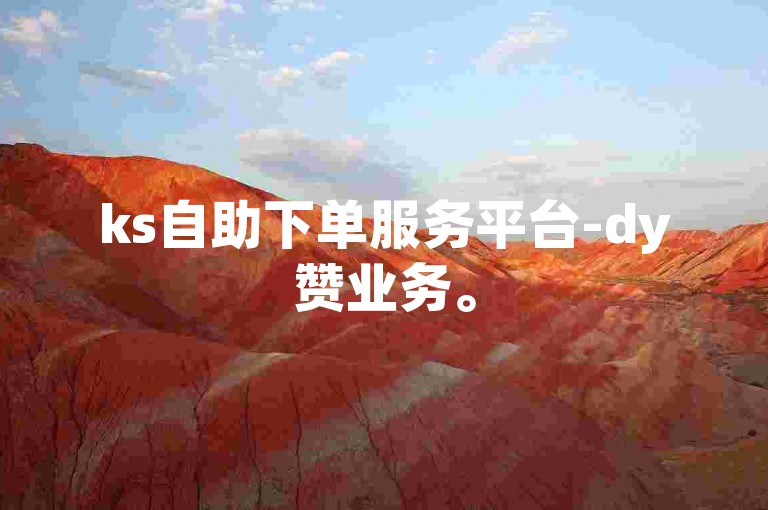ks自助下单服务平台-dy赞业务。
