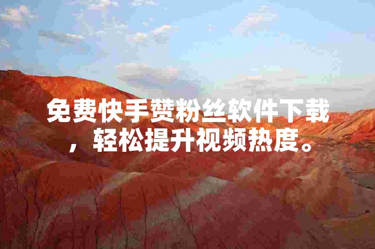 免费快手赞粉丝软件下载，轻松提升视频热度。