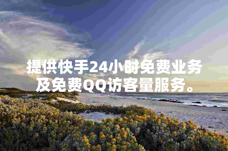 提供快手24小时免费业务及免费QQ访客量服务。