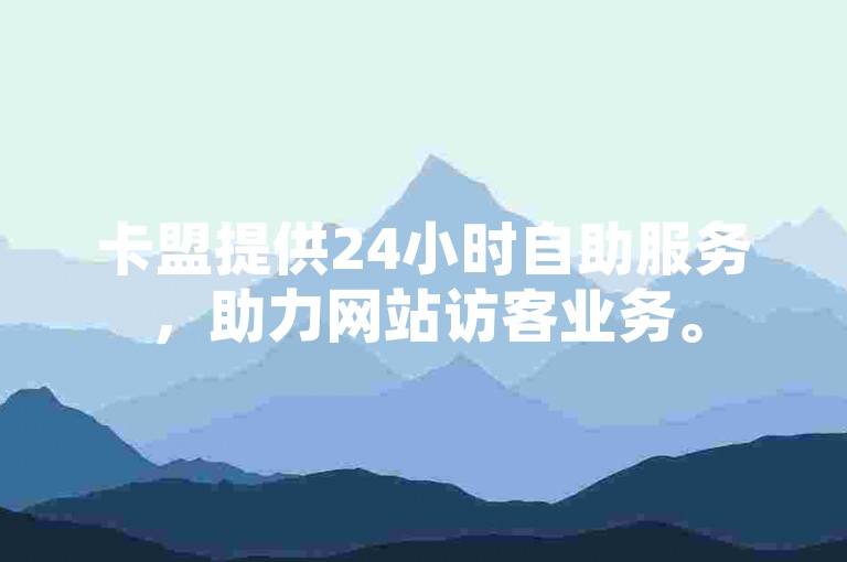 卡盟提供24小时自助服务,助力网站访客业务。
