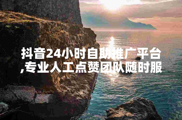 抖音24小时自助推广平台,专业人工点赞团队随时服务。