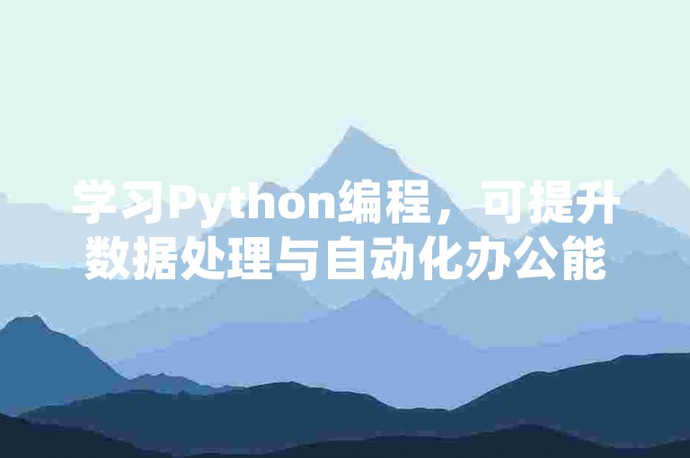 学习Python编程，可提升数据处理与自动化办公能力。