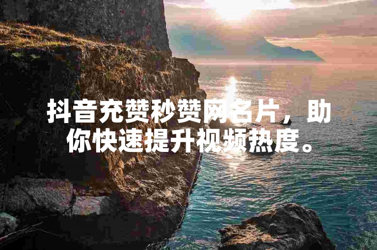 抖音充赞秒赞网名片，助你快速提升视频热度。