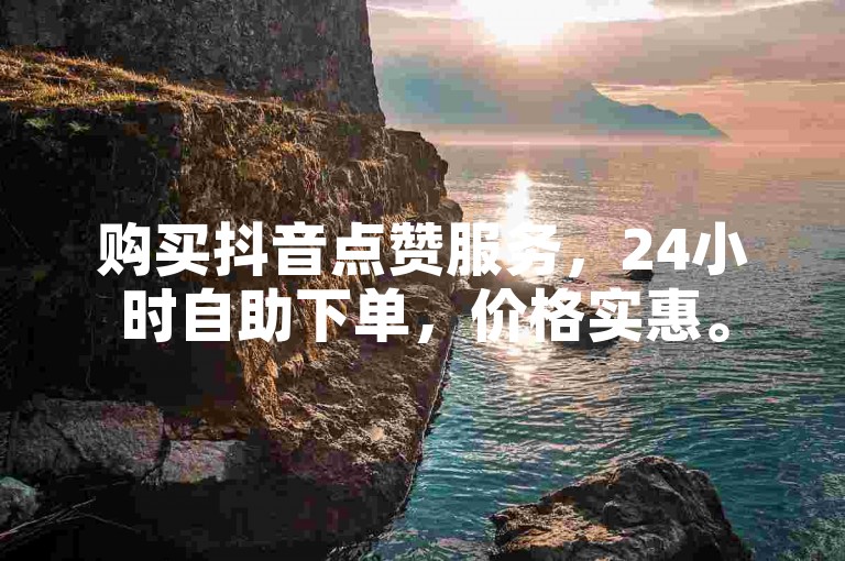 购买抖音点赞服务，24小时自助下单，价格实惠。