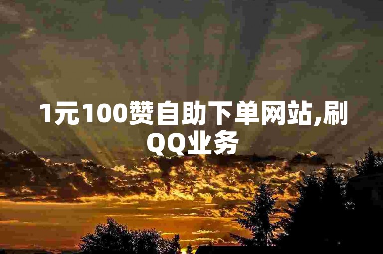 1元100赞自助下单网站,刷QQ业务