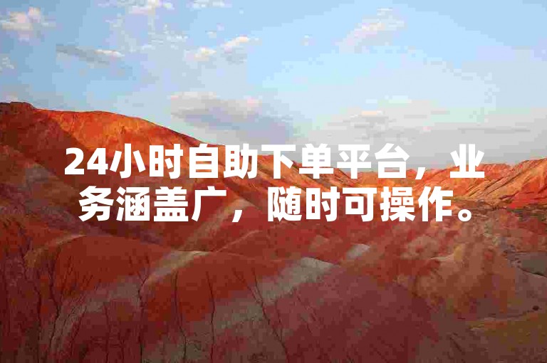 24小时自助下单平台，业务涵盖广，随时可操作。