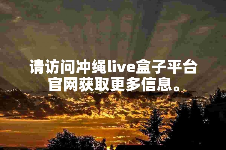 请访问冲绳live盒子平台官网获取更多信息。