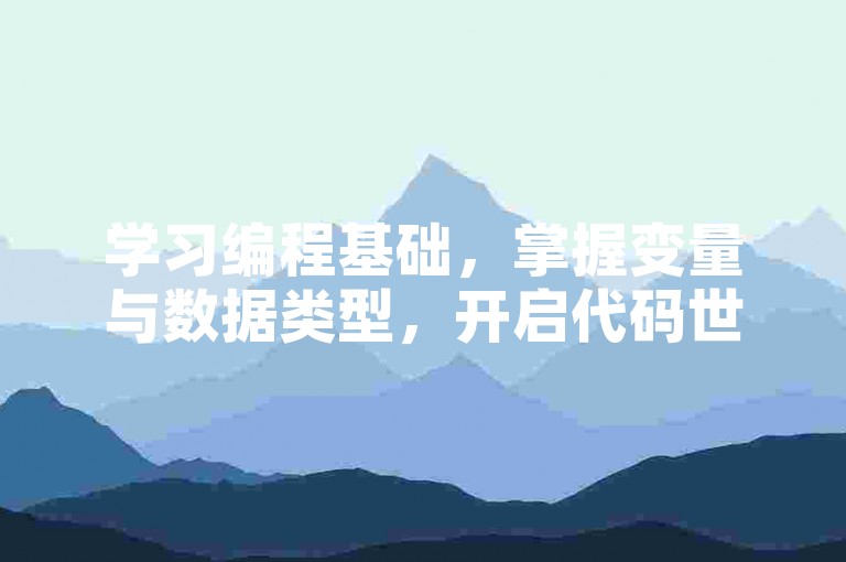 学习编程基础，掌握变量与数据类型，开启代码世界大门。