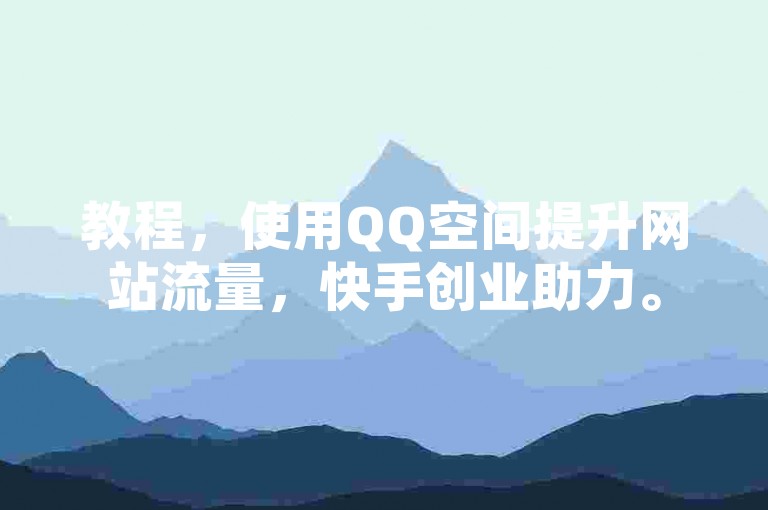 教程，使用QQ空间提升网站流量，快手创业助力。
