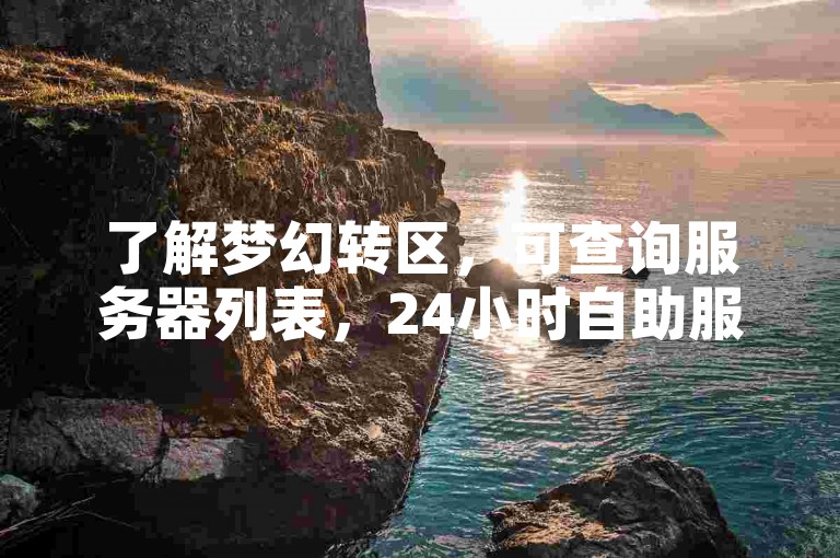 了解梦幻转区，可查询服务器列表，24小时自助服务。