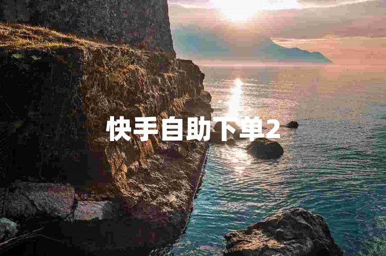 快手自助下单2585054Z空间 ks赞自助下单平台浏览