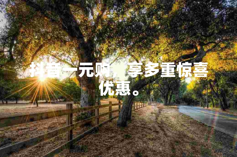 抖音一元购，享多重惊喜优惠。