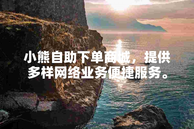 小熊自助下单商城，提供多样网络业务便捷服务。