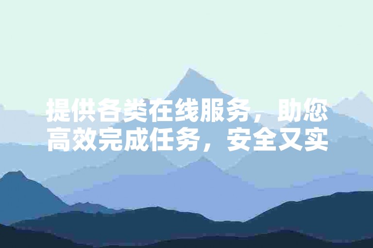 提供各类在线服务，助您高效完成任务，安全又实惠。