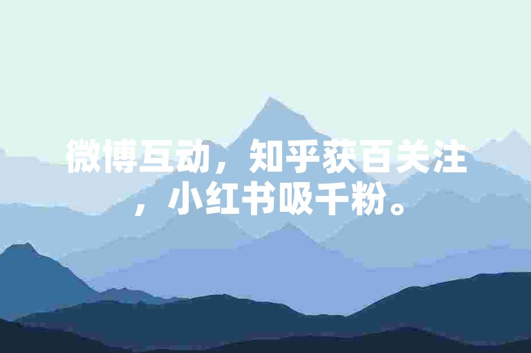 微博互动，知乎获百关注，小红书吸千粉。
