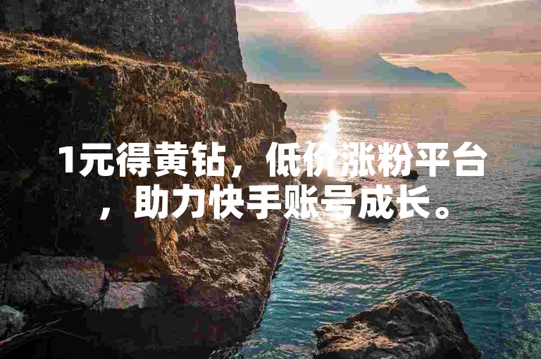 1元得黄钻，低价涨粉平台，助力快手账号成长。