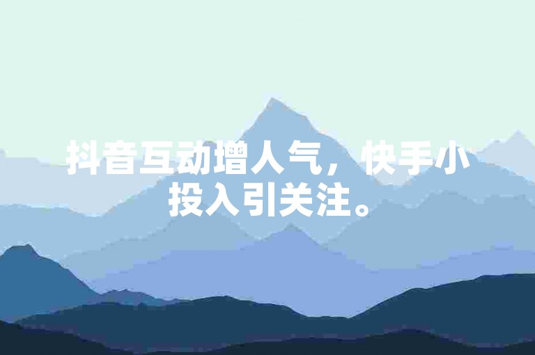 抖音互动增人气，快手小投入引关注。