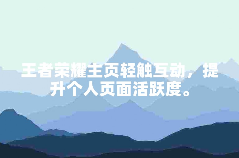 王者荣耀主页轻触互动，提升个人页面活跃度。